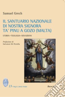 Il santuario nazionale di Nostra Signora Ta' Pinu a Gozo (Malta). Storia, teologia, devozioni libro di Grech Samuel