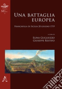 Una battaglia europea. Francavilla di Sicilia 20 giugno 1719 libro di Restifo G. (cur.); Gugliuzzo C. (cur.)