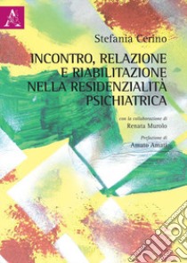 Incontro, relazione e riabilitazione nella residenzialità psichiatrica libro di Cerino Stefania