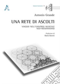 Una rete di ascolti. Viaggio nell'universo musicale neo-riemanniano libro di Grande Antonio