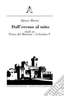 Dall'eremo al mito. Studi su Pietro del Morrone-Celestino V libro di Marini Alfonso