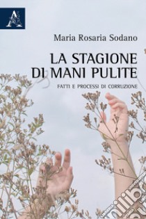 La stagione di Mani pulite. Fatti e processi di corruzione libro di Sodano Maria Rosaria