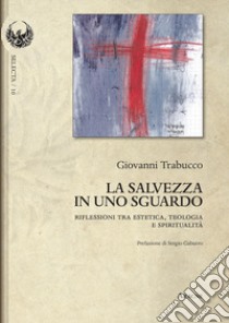 La salvezza in uno sguardo. Riflessioni tra estetica, teologia e spiritualità libro di Trabucco Giovanni