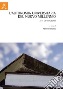 L'autonomia universitaria del nuovo millennio. Atti di Convegno libro di Marra A. (cur.)