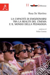 La capacità di emozionarsi tra la realtà del cinema e il mondo della pedagogia libro di De Martino Rosa