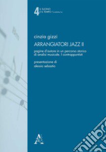 Arrangiatori jazz. Pagine d'autore in un percorso storico di analisi musicale. Vol. 2: I contrappuntisti libro di Gizzi Cinzia