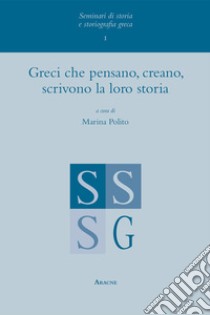 Greci che pensano, creano, scrivono la loro storia libro di Polito M. (cur.)