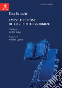 I musei e le forme dello Storytelling digitale libro di Bonacini Elisa