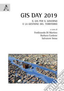 GIS day 2019. Il GIS per il governo e la gestione del territorio libro di Cardone B. (cur.); Di Martino F. (cur.); Sessa S. (cur.)