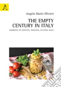 The empty century in Italy. Ignorance of Genetics, Tradition, Cultural delay libro di Olivieri Angelo Mario