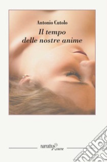 Il tempo delle nostre anime libro di Cutolo Antonio