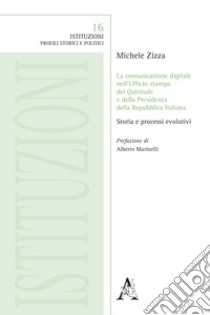 La comunicazione digitale nell'ufficio stampa del Quirinale e della Presidenza della Repubblica Italiana. Storia e processi evolutivi libro di Zizza Michele