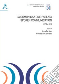 La comunicazione parlata-Spoken Communication. Napoli 2018. Ediz. bilingue libro di De Meo A. (cur.); Dovetto F. M. (cur.)