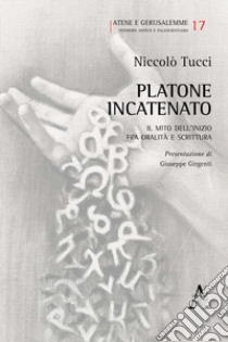 Platone incatenato. Il mito dell'inizio fra oralità e scrittura libro di Tucci Niccolò