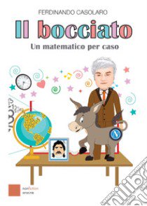 Il bocciato. Un matematico per caso libro di Casolaro Ferdinando