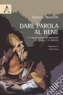 Dare parola al bene. La predicazione di Agostino in teoria e in pratica libro di Mantelli Sincero