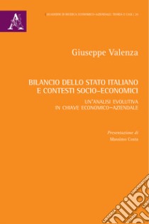 Bilancio dello Stato italiano e contesti socio-economici. Un'analisi evolutiva in chiave economico-aziendale libro di Valenza Giuseppe