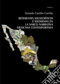 Referentes sociocríticos e ideosemas en la narco-narrativa mexicana contemporanea libro di Castillo Gerardo