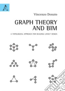 Graph Theory and BIM. A topological approach for building layout design libro di Donato Vincenzo