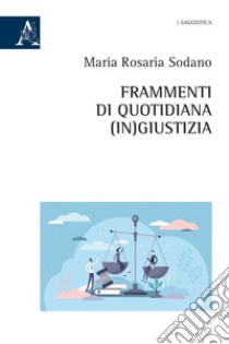 Frammenti di quotidiana (in)giustizia libro di Sodano Maria Rosaria