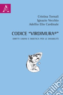 Codice «Virdimura®». Diritti umani e bioetica per le disabilità libro di Vecchio Ignazio; Cardinale Adelfio Elio; Tornali Cristina