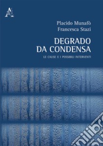 Degrado da condensa. Le cause e i possibili interventi libro di Munafò Placido; Stazi Francesca