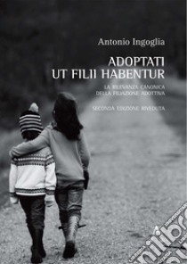 Adoptati ut filii habentur. La rilevanza canonica della filiazione adottiva libro di Ingoglia Antonio