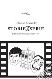 Storie x serie. Il mondo visto dalle serie «tv» libro di Masuello Roberto