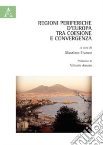 Regioni periferiche d'Europa tra coesione e convergenza libro di Franco M. (cur.)