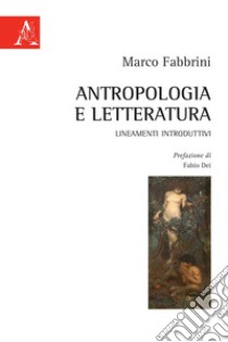 Antropologia e letteratura. Lineamenti introduttivi libro di Fabbrini Marco