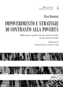 Impoverimento e strategie di contrasto alla povertà. Riflessioni a partire da una ricerca azione in un contesto locale libro di Matutini Elisa