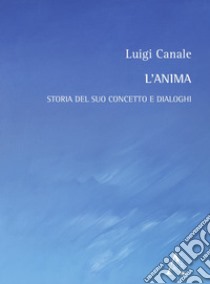 L'anima. Storia del suo concetto e dialoghi libro di Canale Luigi