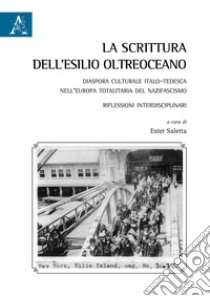 La scrittura dell'esilio oltreoceano. Diaspora culturale italo-tedesca nell'Europa totalitaria del nazifascismo. Riflessioni interdisciplinari libro di Saletta E. (cur.)