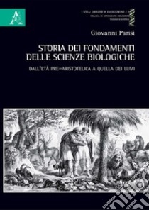 Storia dei fondamenti delle scienze biologiche. Dall'età pre-aristotelica a quella dei lumi libro di Parisi Giovanni