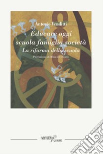 Educare oggi: scuola famiglia società. La riforma della scuola libro di Venditti Antonio