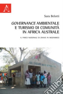 Governance ambientale e turismo di comunità in Africa australe. Il Parco nazionale di Zinave in Mozambico libro di Belotti Sara