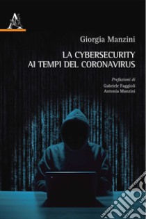 La cybersecurity ai tempi del Coronavirus libro di Manzini Giorgia