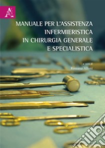 Manuale per l'assistenza infermieristica in chirurgia generale e specialistica. Opera completa libro di Alloni R. (cur.)