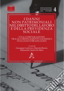 I danni non patrimoniali nel diritto del lavoro e della previdenza sociale. Una comparazione tra gli ordinamenti giuridici italiano e brasiliano libro di Ludovico G. (cur.); Borsio M. (cur.); Simão de Melo R. (cur.)