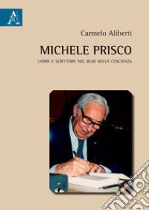 Michele Prisco. Uomo e scrittore nel buio della coscienza libro di Aliberti Carmelo