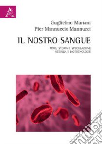 Il nostro sangue. Mito, storia e speculazione. Scienza e biotecnologie libro di Mannucci Pier Mannuccio; Mariani Guglielmo