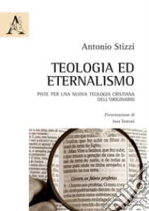 Teologia ed eternalismo. Piste per una nuova teologia cristiana dell'originario libro di Stizzi Antonio