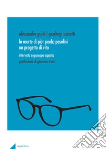 La morte di Pier Paolo Pasolini. Un progetto di vita. Intervista a Giuseppe Zigaina libro di Guidi Alessandro; Sassetti Pierluigi