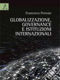 Globalizzazione, governance e istituzioni internazionali libro di Petrone Francesco