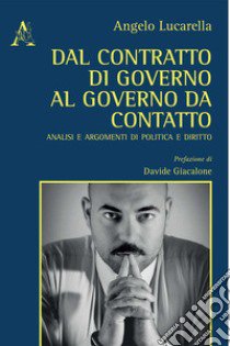 Dal contratto di governo al governo da contatto. Analisi ed argomenti di politica e diritto libro di Lucarella Angelo