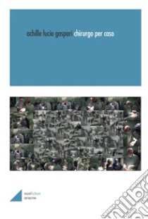 Chirurgo per caso libro di Gaspari Achille Lucio