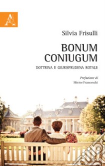 Bonum coniugum. Dottrina e giurisprudenza rotale libro di Frisulli Silvia