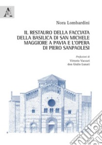 Il restauro della facciata della basilica di San Michele Maggiore a Pavia e l'opera di Piero Sanpaolesi libro di Lombardini Nora