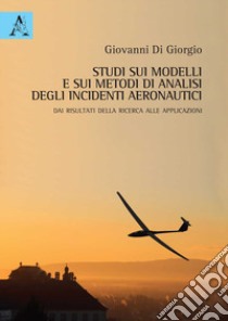 Studi sui modelli e sui metodi di analisi degli incidenti aeronautici. Dai risultati della ricerca alle applicazioni libro di Di Giorgio Giovanni