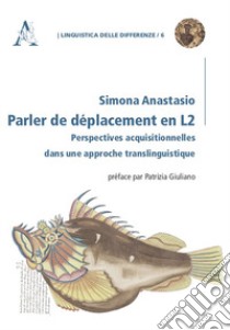 Parler de déplacement en L2. Perspectives acquisitionnelles dans une approche translinguistique libro di Anastasio Simona